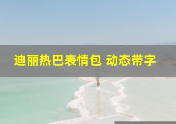 迪丽热巴表情包 动态带字